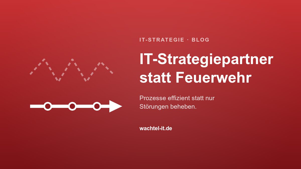 IT-Strategiepartner statt Feuerwehr
